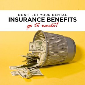 Don't Let your dental insurance benefits go to waste!